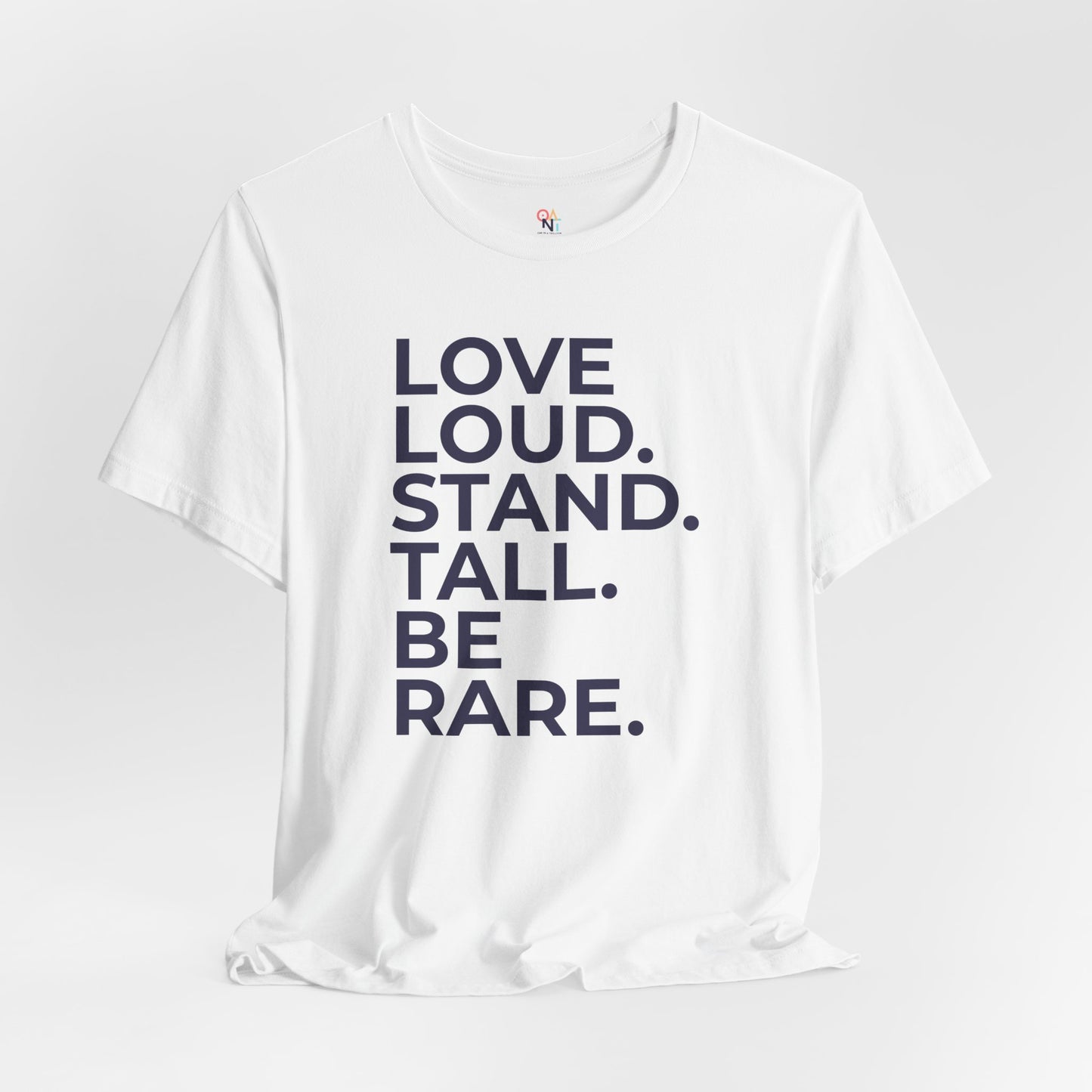 "LOVE LOUD. STAND TALL. BE RARE. – Unisex Inspirational T-Shirt
