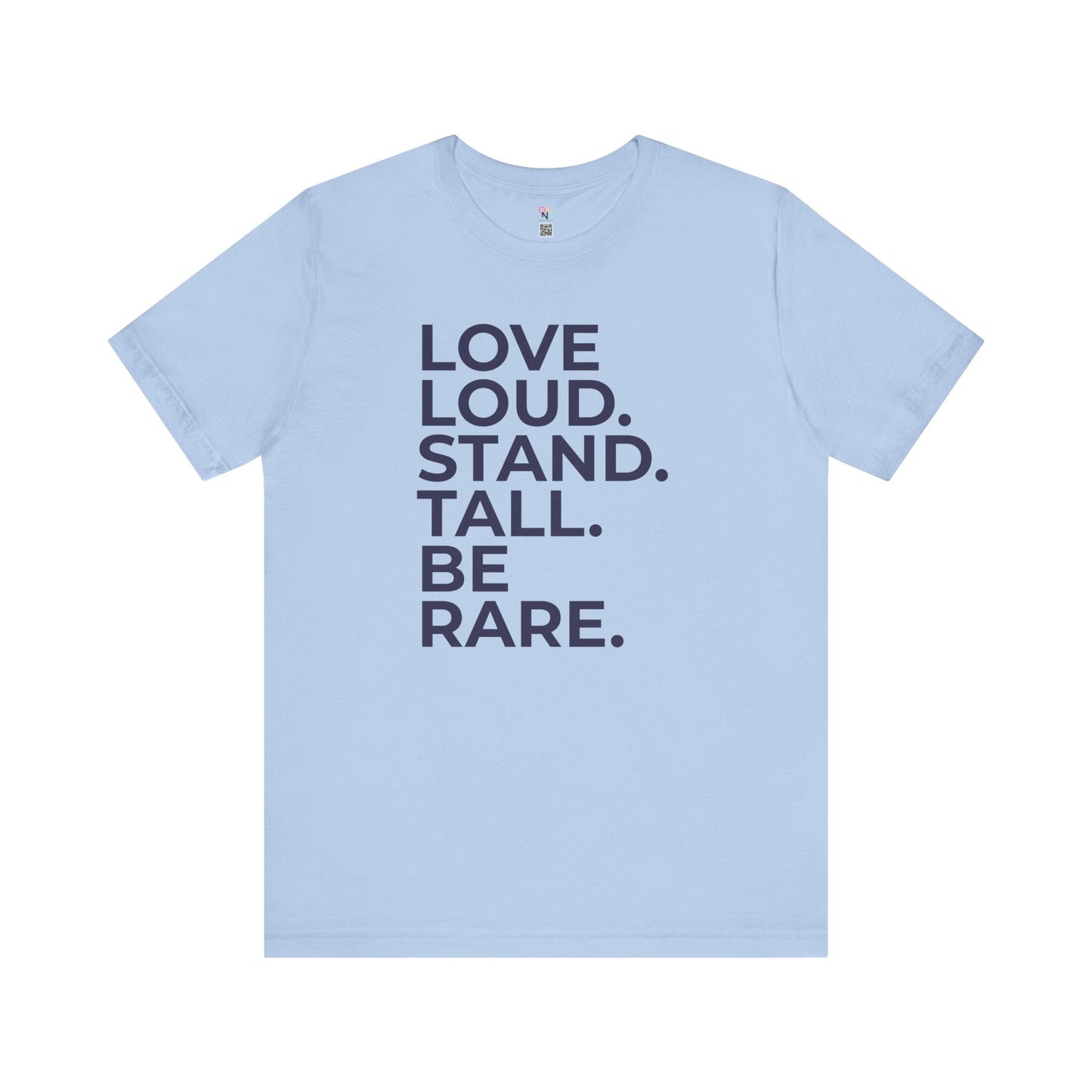"LOVE LOUD. STAND TALL. BE RARE. – Unisex Inspirational T-Shirt