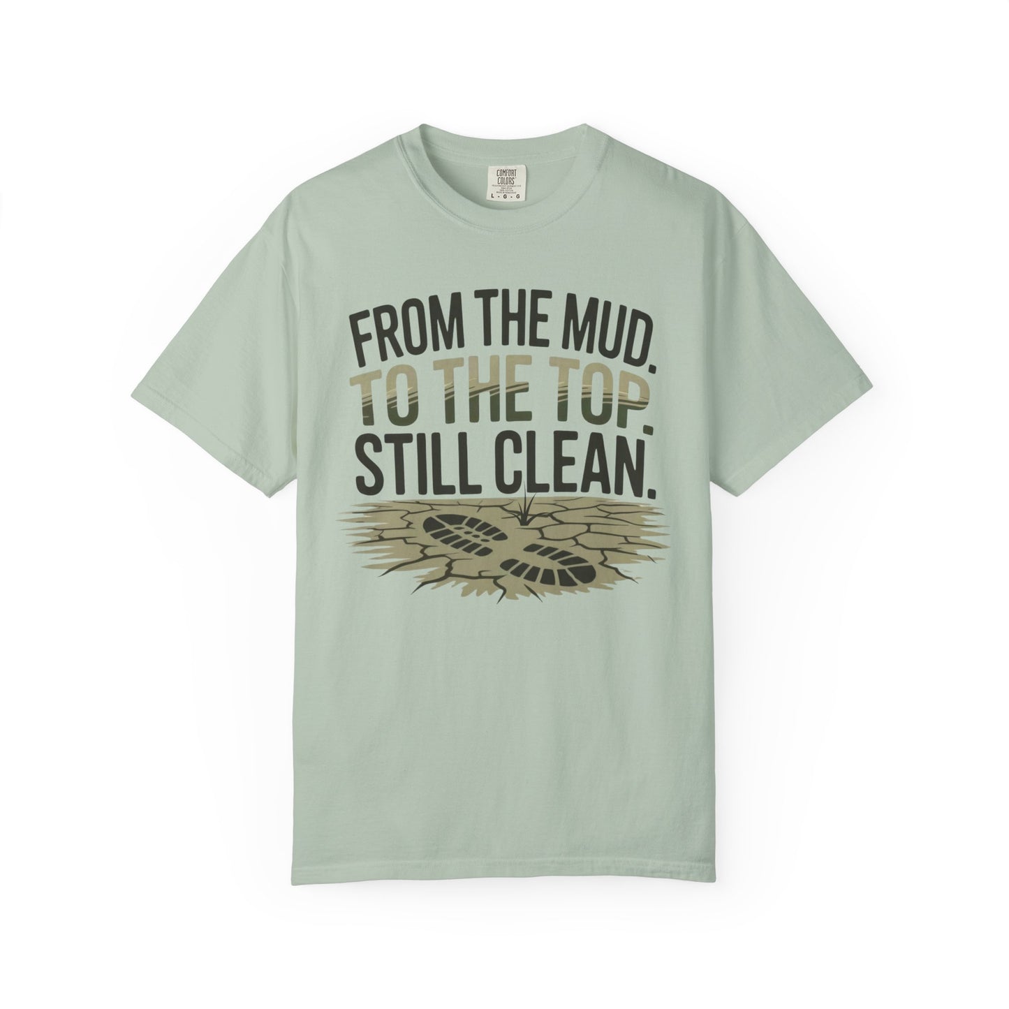 From the Mud. To the Top. Still Clean. – Comfort Colors Tee