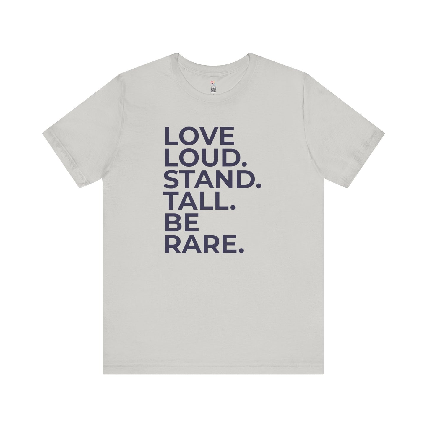 "LOVE LOUD. STAND TALL. BE RARE. – Unisex Inspirational T-Shirt