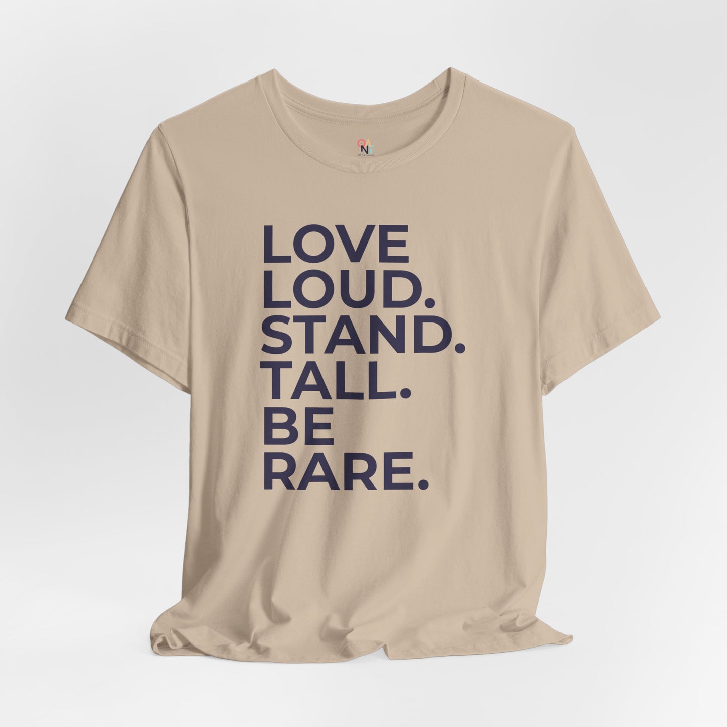 "LOVE LOUD. STAND TALL. BE RARE. – Unisex Inspirational T-Shirt