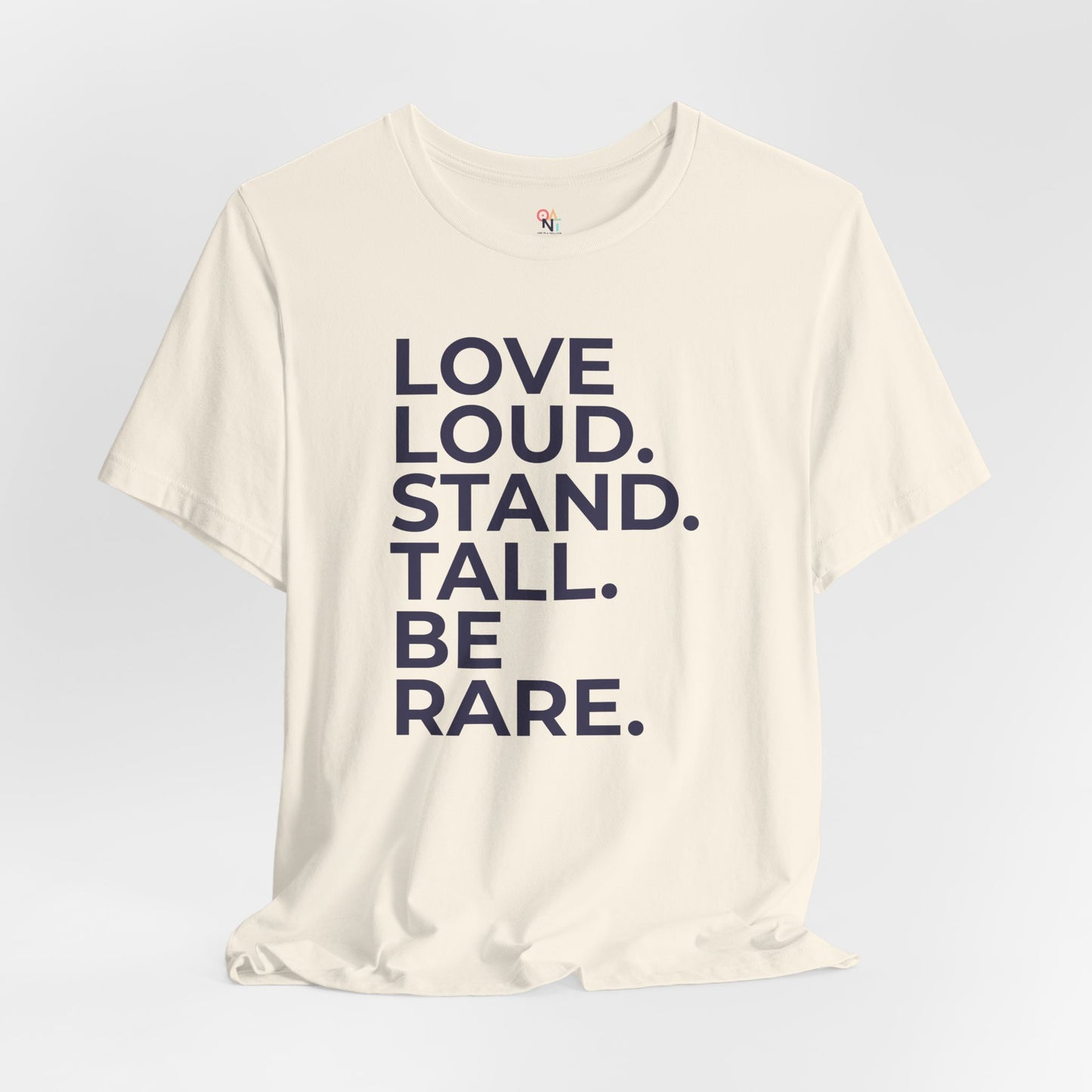 "LOVE LOUD. STAND TALL. BE RARE. – Unisex Inspirational T-Shirt