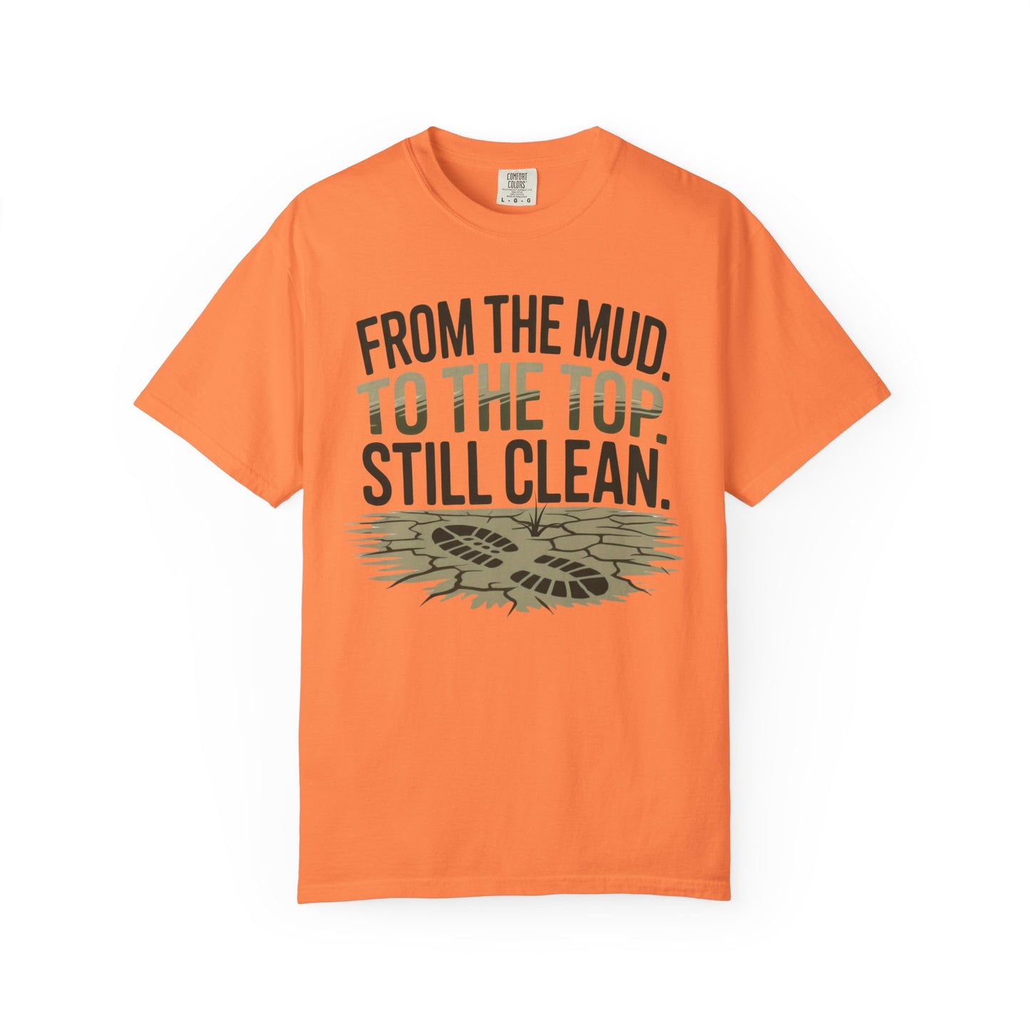 From the Mud. To the Top. Still Clean. – Comfort Colors Tee