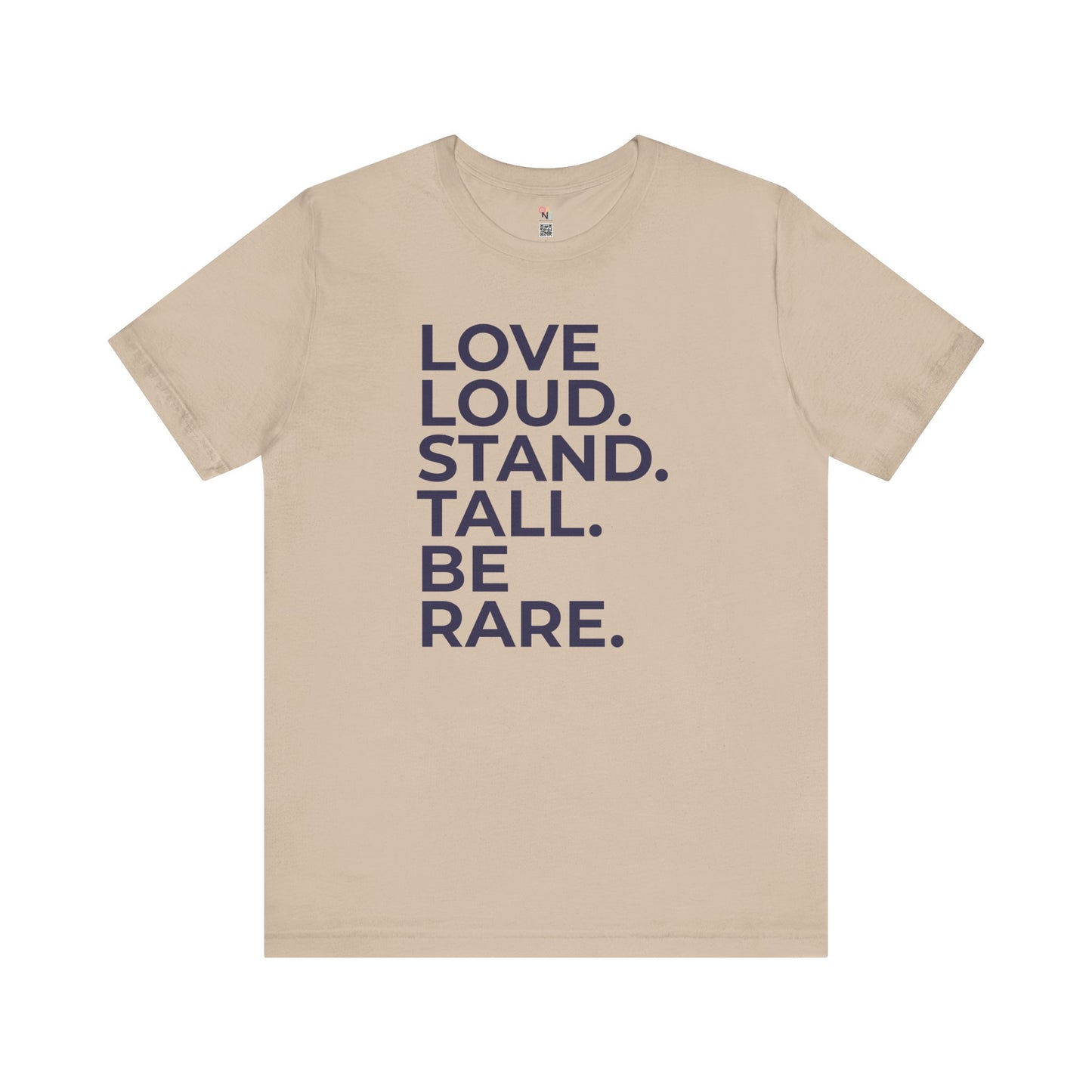 "LOVE LOUD. STAND TALL. BE RARE. – Unisex Inspirational T-Shirt