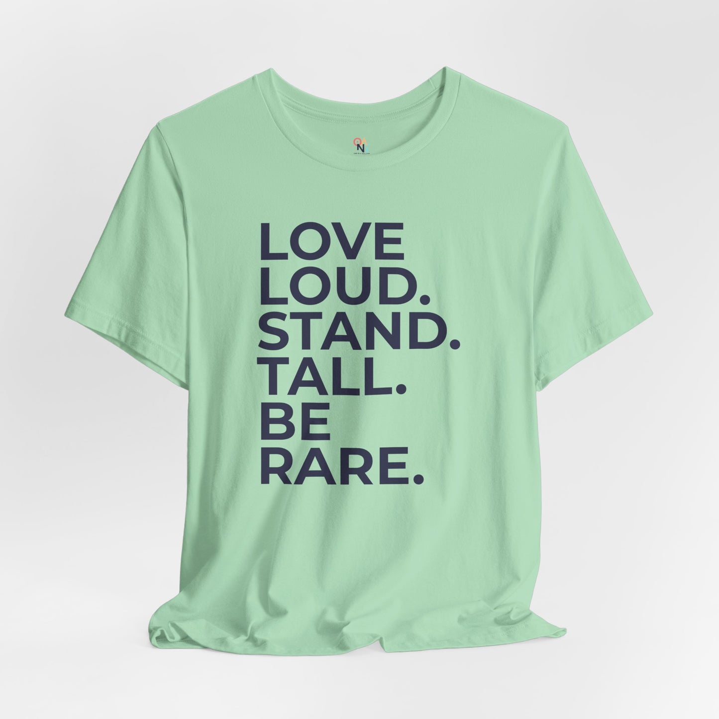 "LOVE LOUD. STAND TALL. BE RARE. – Unisex Inspirational T-Shirt