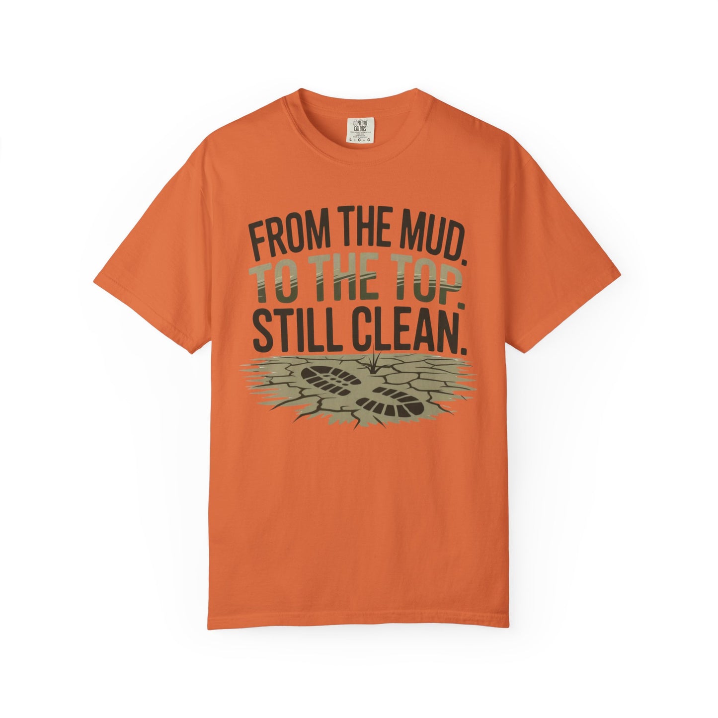 From the Mud. To the Top. Still Clean. – Comfort Colors Tee