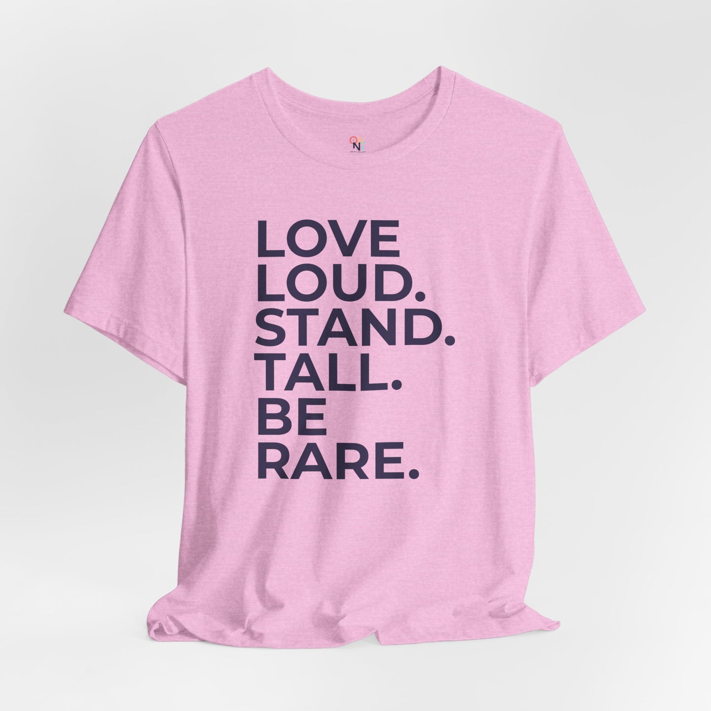 "LOVE LOUD. STAND TALL. BE RARE. – Unisex Inspirational T-Shirt
