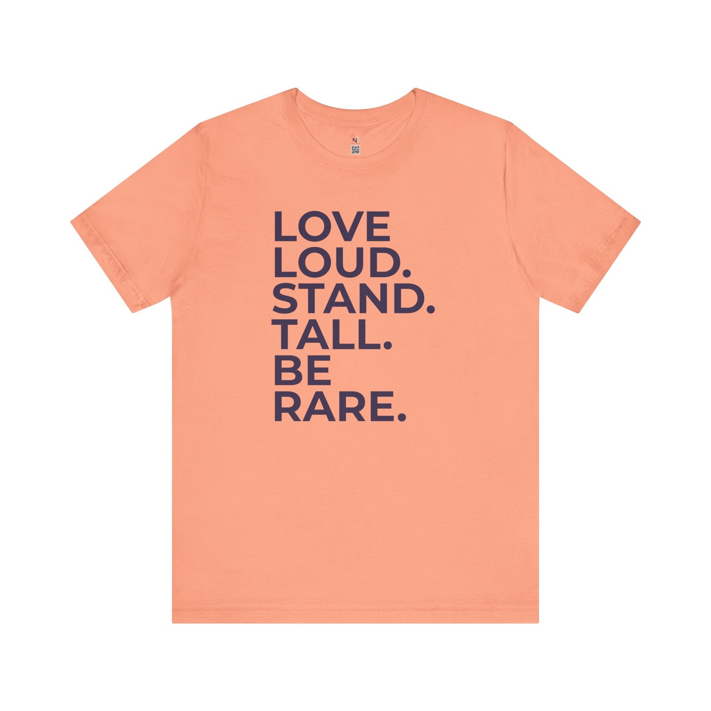 "LOVE LOUD. STAND TALL. BE RARE. – Unisex Inspirational T-Shirt