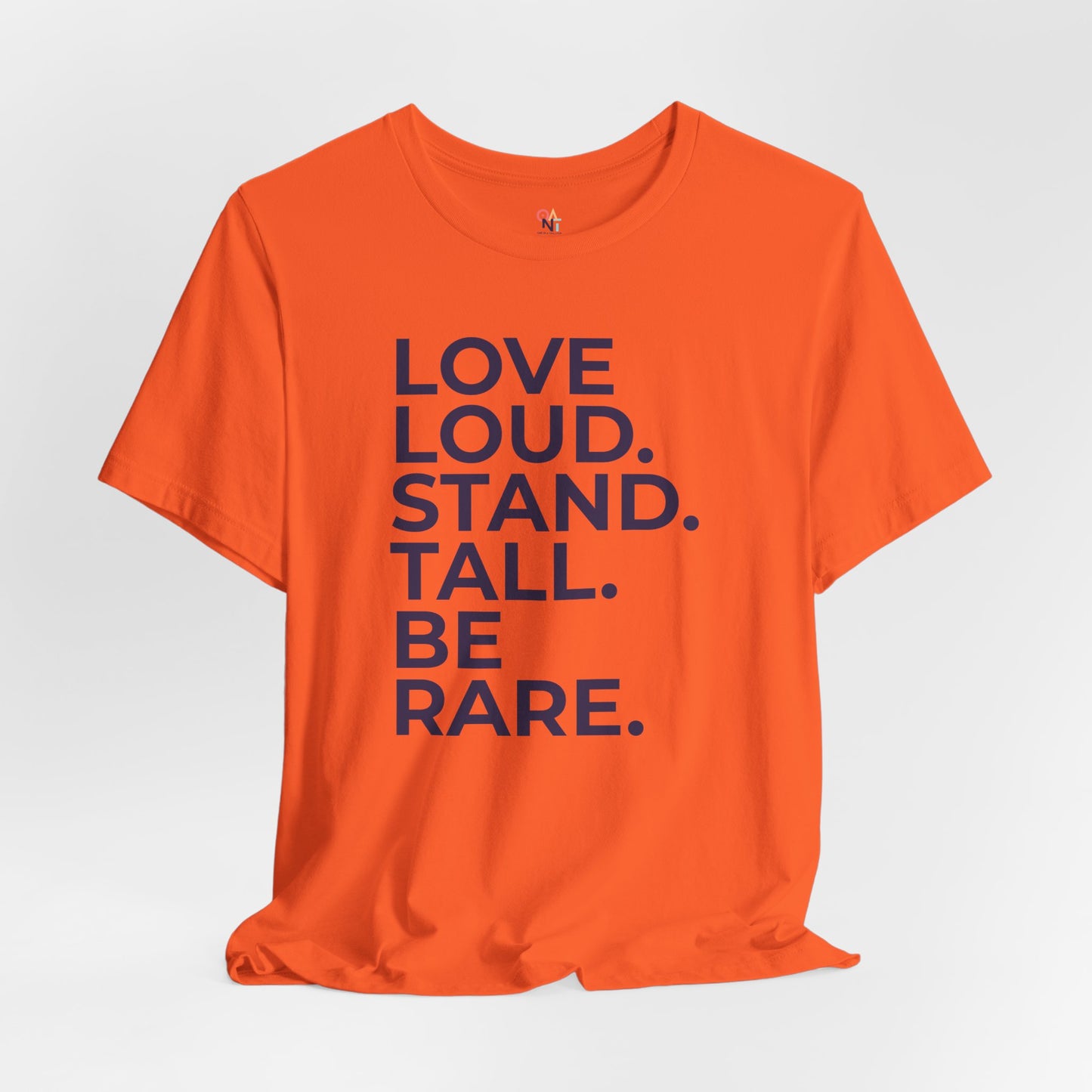 "LOVE LOUD. STAND TALL. BE RARE. – Unisex Inspirational T-Shirt