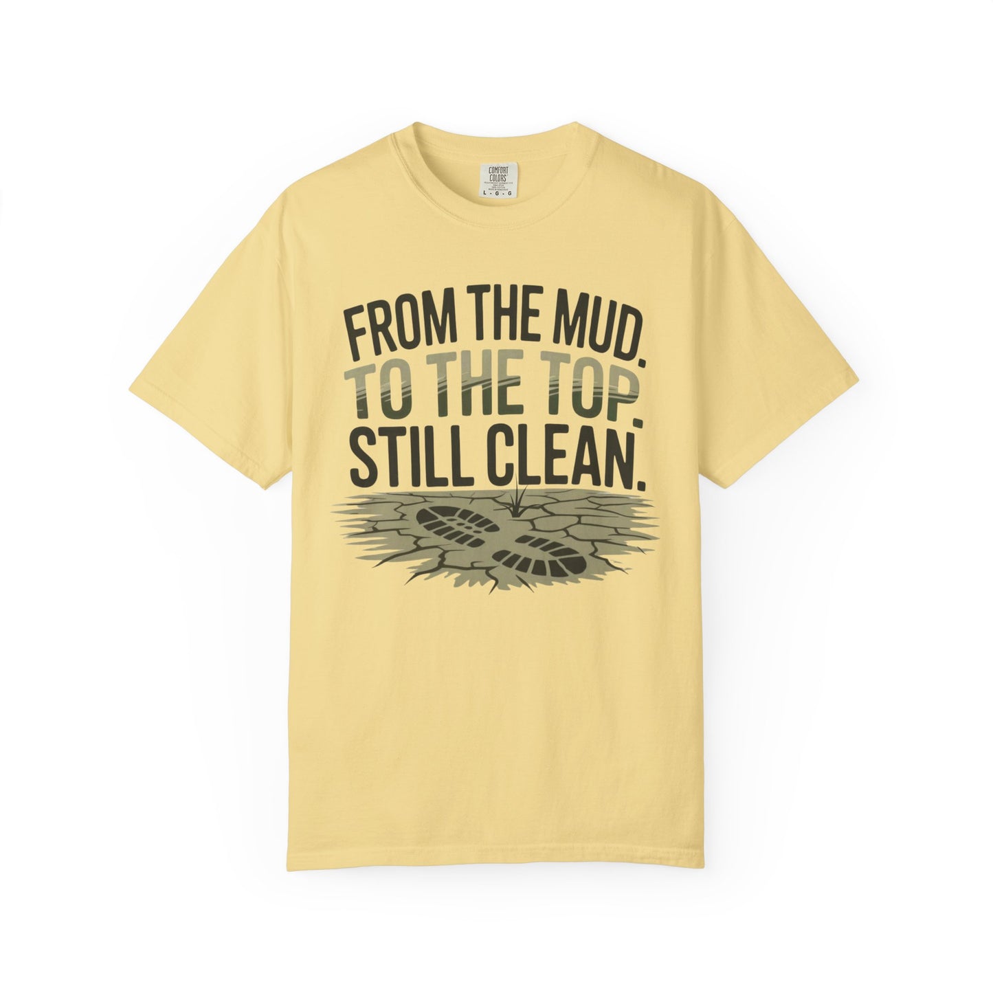 From the Mud. To the Top. Still Clean. – Comfort Colors Tee