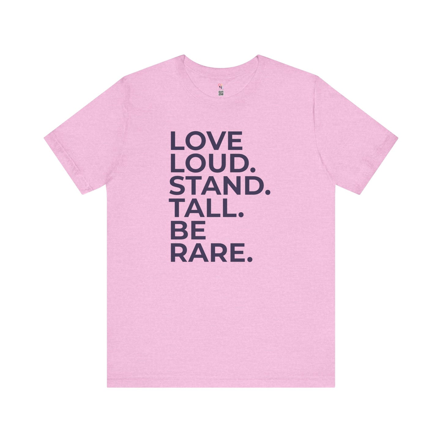 "LOVE LOUD. STAND TALL. BE RARE. – Unisex Inspirational T-Shirt