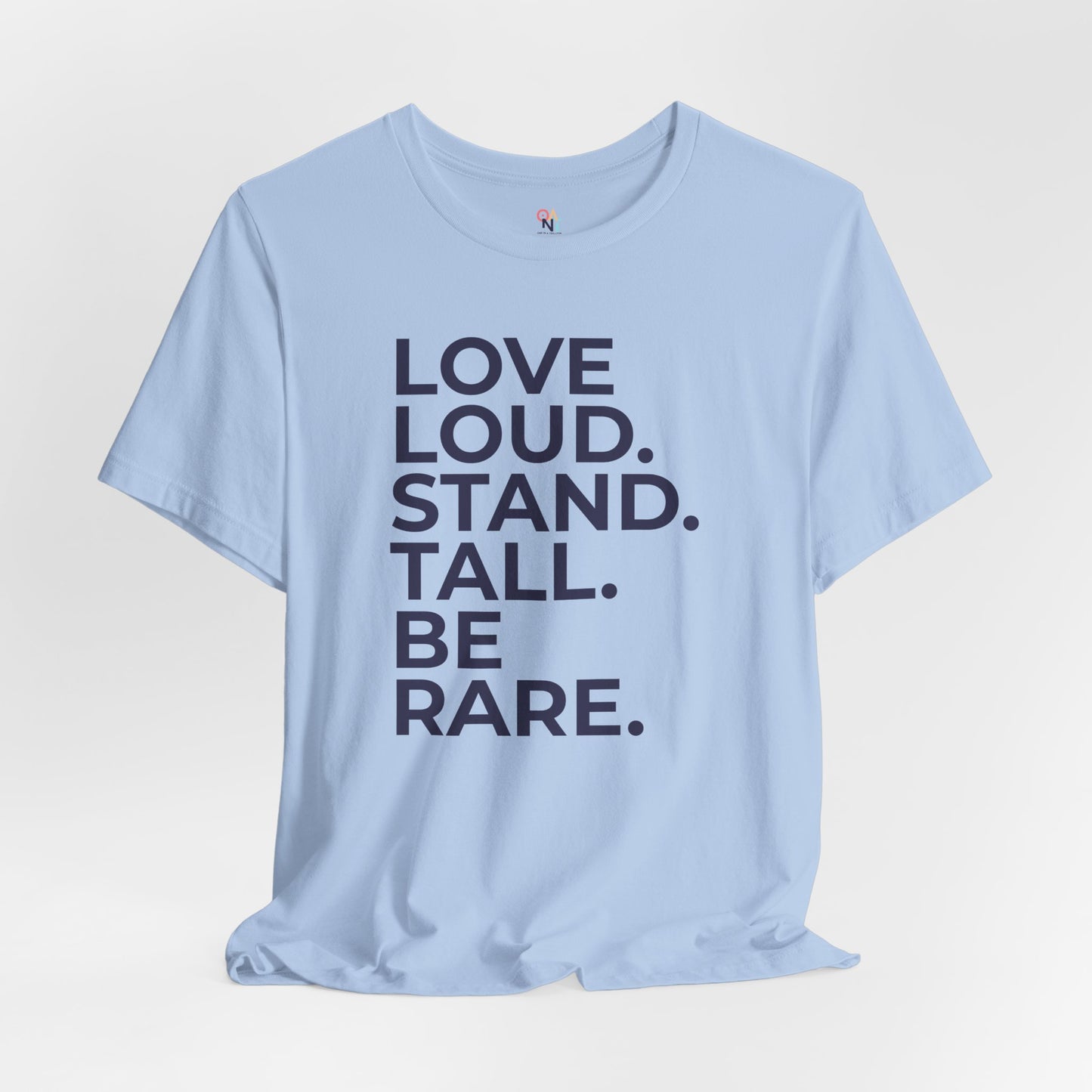 "LOVE LOUD. STAND TALL. BE RARE. – Unisex Inspirational T-Shirt