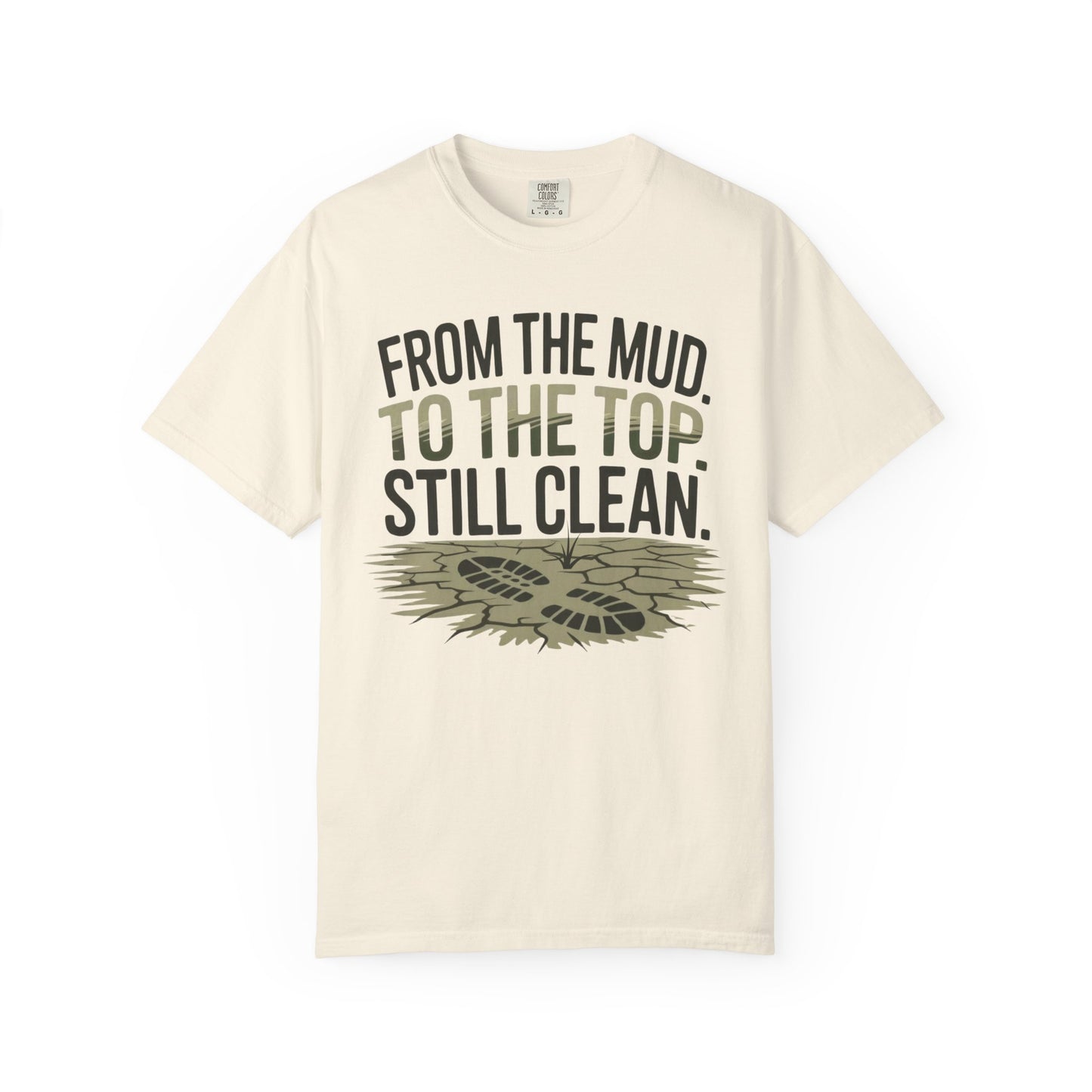 From the Mud. To the Top. Still Clean. – Comfort Colors Tee