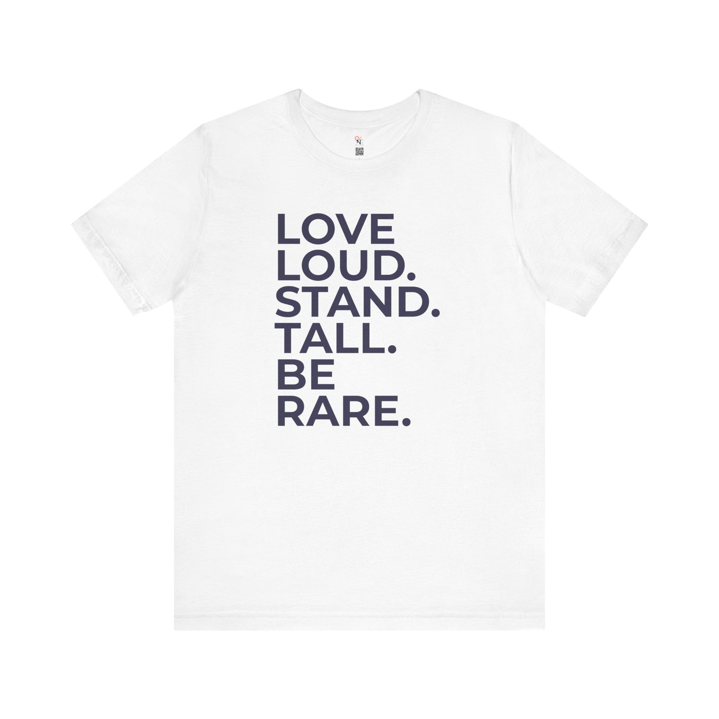 "LOVE LOUD. STAND TALL. BE RARE. – Unisex Inspirational T-Shirt