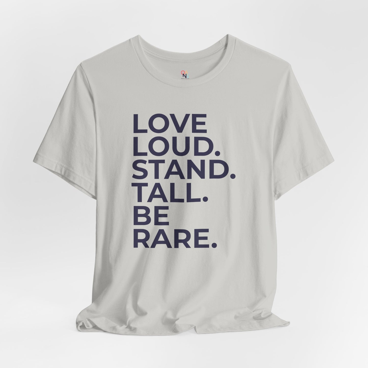 "LOVE LOUD. STAND TALL. BE RARE. – Unisex Inspirational T-Shirt
