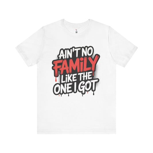 Ain't No Family Like The One I Got Unisex T-Shirt – Perfect for Reunions & Gifts