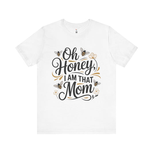 Honey, I Am That Mom Tee – Funny Unisex Shirt for Moms