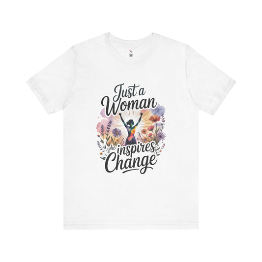 Just a Woman Who Inspires Change Tee – Empowerment Shirt for Women