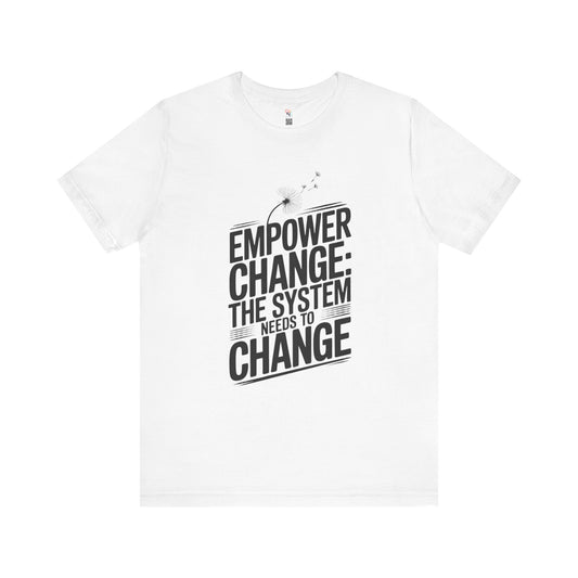 Empower Change Tee – Unisex “The System Needs to Change” Shirt