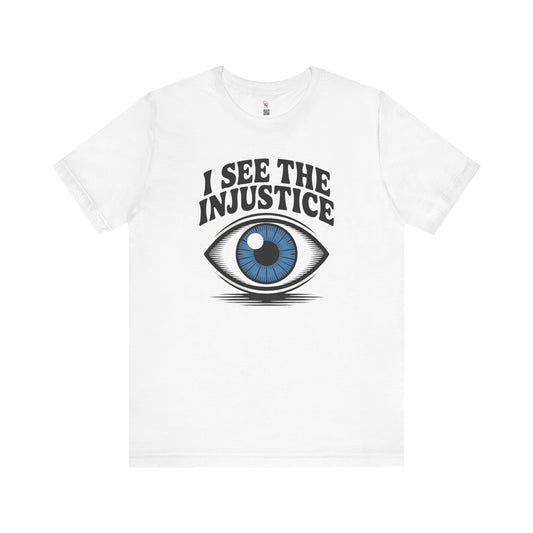I See the Injustice Eye T-Shirt – Unisex Activist Graphic Tee